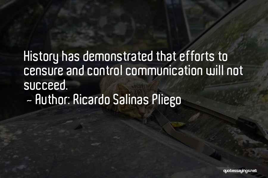 Ricardo Salinas Pliego Quotes: History Has Demonstrated That Efforts To Censure And Control Communication Will Not Succeed.