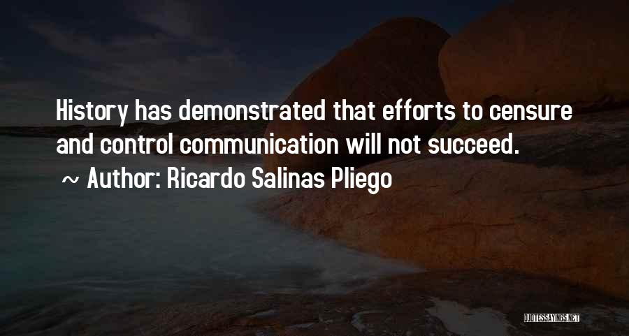 Ricardo Salinas Pliego Quotes: History Has Demonstrated That Efforts To Censure And Control Communication Will Not Succeed.