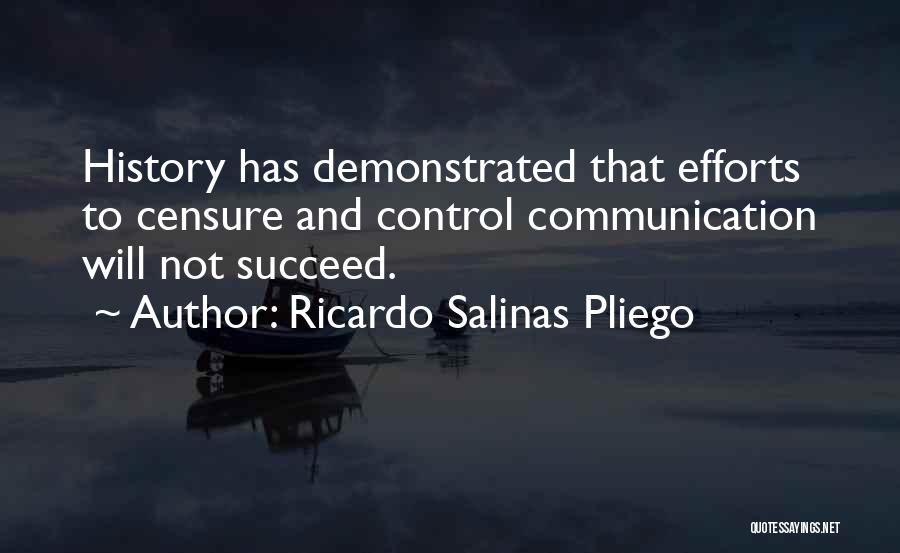 Ricardo Salinas Pliego Quotes: History Has Demonstrated That Efforts To Censure And Control Communication Will Not Succeed.
