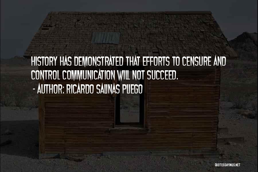 Ricardo Salinas Pliego Quotes: History Has Demonstrated That Efforts To Censure And Control Communication Will Not Succeed.
