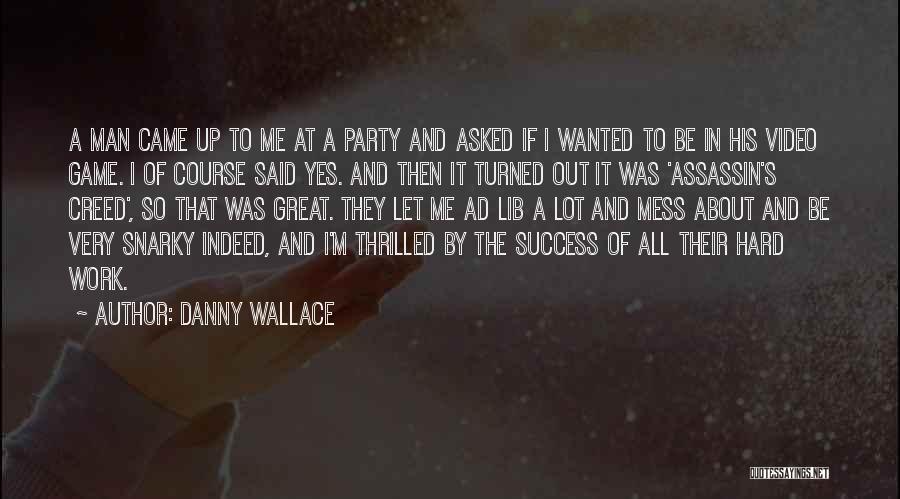 Danny Wallace Quotes: A Man Came Up To Me At A Party And Asked If I Wanted To Be In His Video Game.