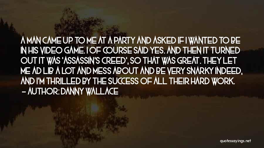 Danny Wallace Quotes: A Man Came Up To Me At A Party And Asked If I Wanted To Be In His Video Game.