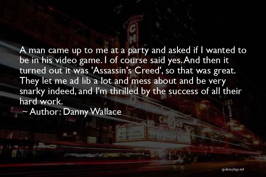 Danny Wallace Quotes: A Man Came Up To Me At A Party And Asked If I Wanted To Be In His Video Game.