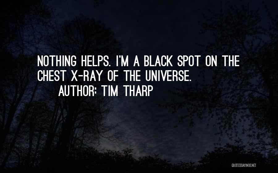 Tim Tharp Quotes: Nothing Helps. I'm A Black Spot On The Chest X-ray Of The Universe.