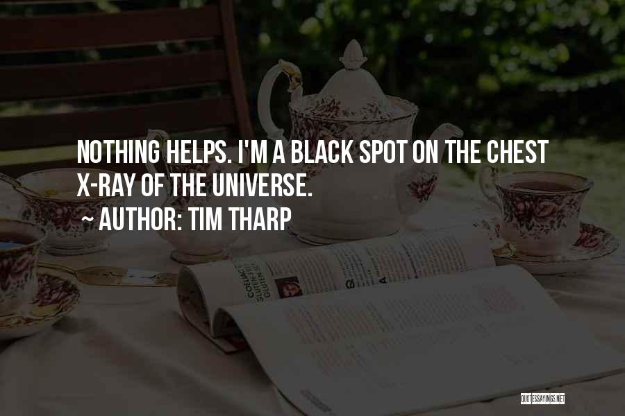 Tim Tharp Quotes: Nothing Helps. I'm A Black Spot On The Chest X-ray Of The Universe.