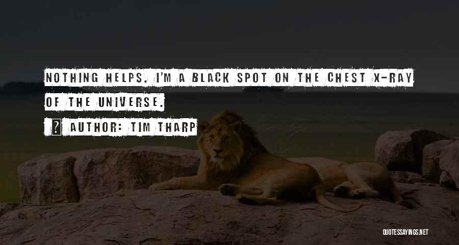 Tim Tharp Quotes: Nothing Helps. I'm A Black Spot On The Chest X-ray Of The Universe.