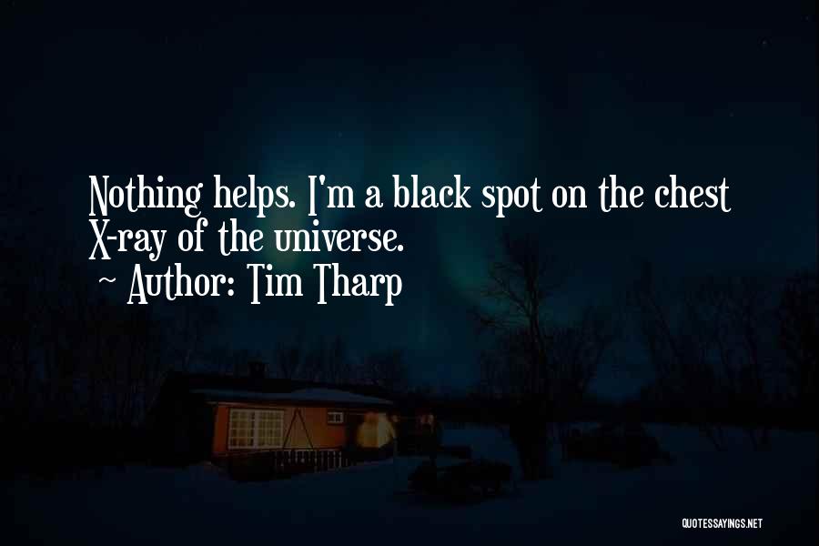 Tim Tharp Quotes: Nothing Helps. I'm A Black Spot On The Chest X-ray Of The Universe.