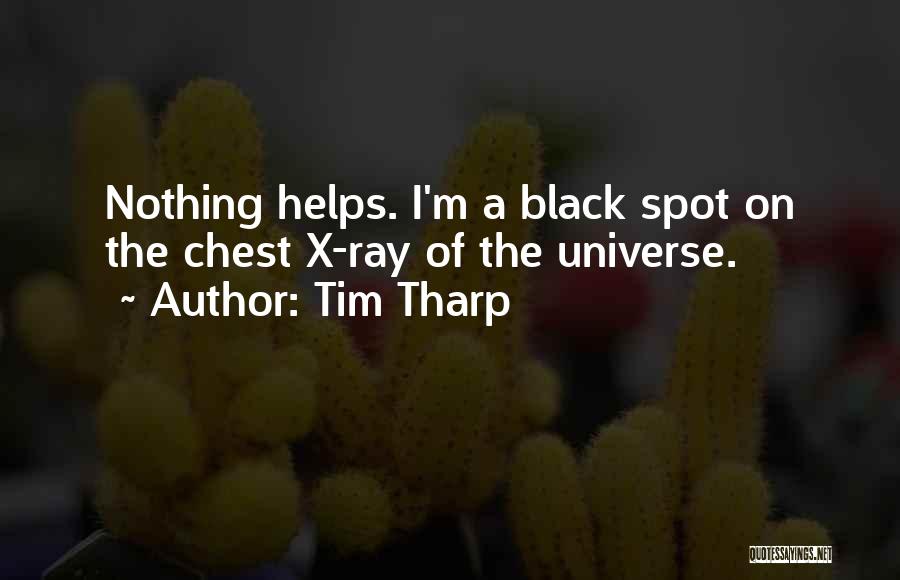 Tim Tharp Quotes: Nothing Helps. I'm A Black Spot On The Chest X-ray Of The Universe.