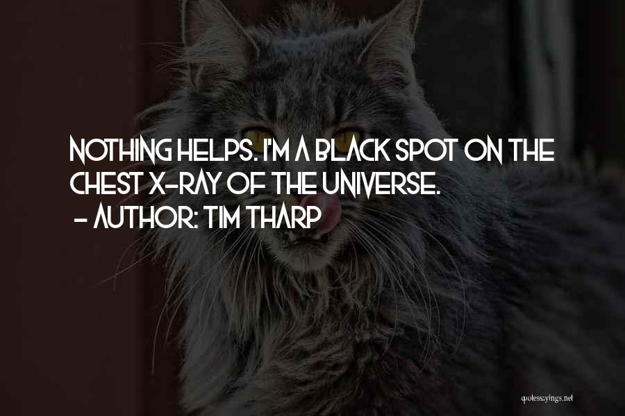 Tim Tharp Quotes: Nothing Helps. I'm A Black Spot On The Chest X-ray Of The Universe.