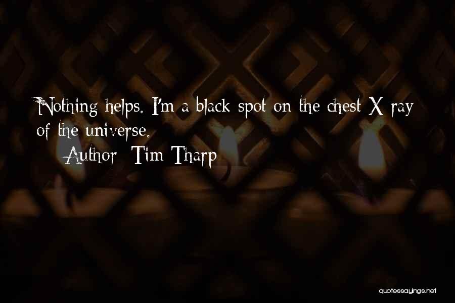 Tim Tharp Quotes: Nothing Helps. I'm A Black Spot On The Chest X-ray Of The Universe.