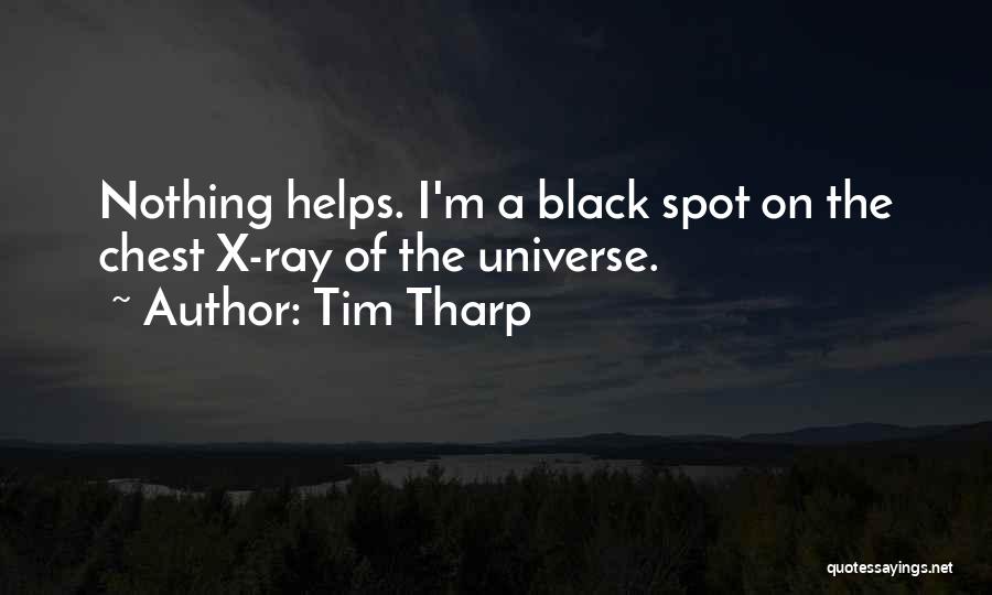 Tim Tharp Quotes: Nothing Helps. I'm A Black Spot On The Chest X-ray Of The Universe.