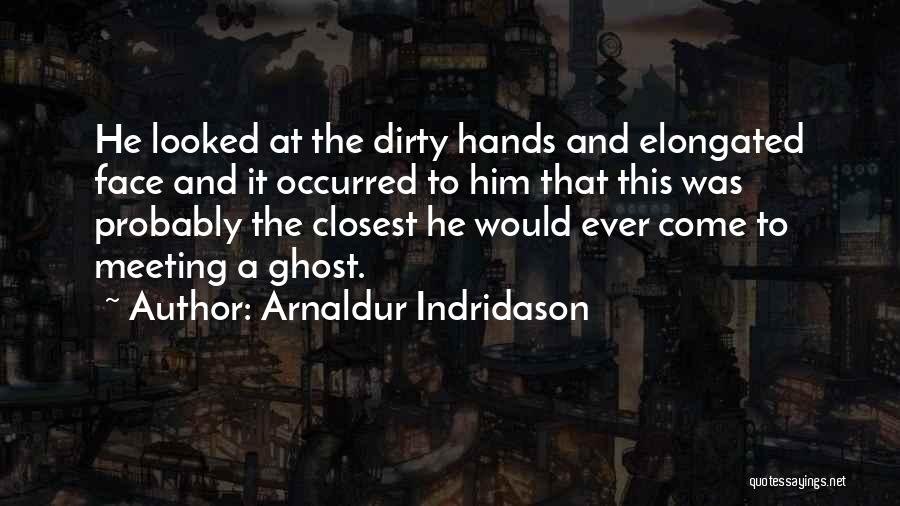 Arnaldur Indridason Quotes: He Looked At The Dirty Hands And Elongated Face And It Occurred To Him That This Was Probably The Closest