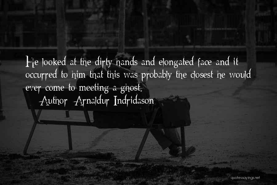 Arnaldur Indridason Quotes: He Looked At The Dirty Hands And Elongated Face And It Occurred To Him That This Was Probably The Closest