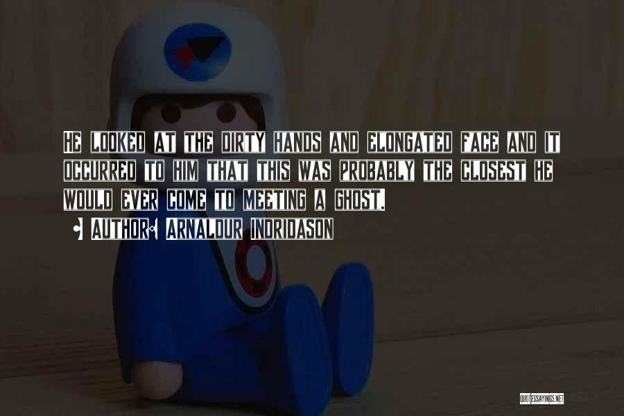 Arnaldur Indridason Quotes: He Looked At The Dirty Hands And Elongated Face And It Occurred To Him That This Was Probably The Closest