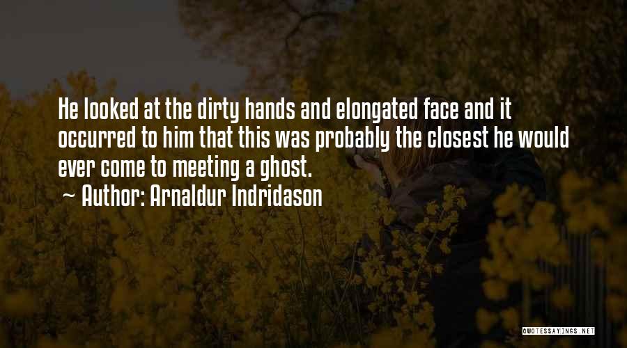 Arnaldur Indridason Quotes: He Looked At The Dirty Hands And Elongated Face And It Occurred To Him That This Was Probably The Closest