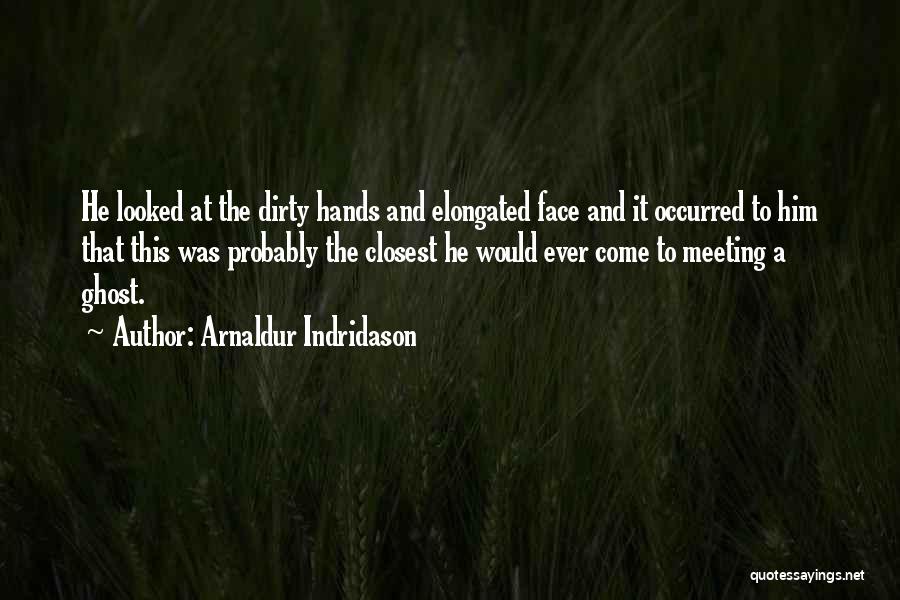 Arnaldur Indridason Quotes: He Looked At The Dirty Hands And Elongated Face And It Occurred To Him That This Was Probably The Closest