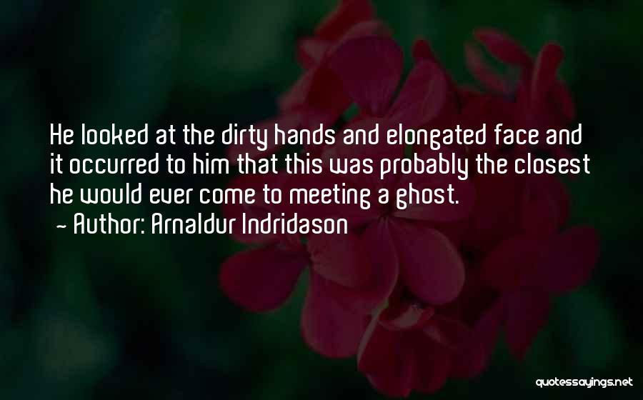 Arnaldur Indridason Quotes: He Looked At The Dirty Hands And Elongated Face And It Occurred To Him That This Was Probably The Closest