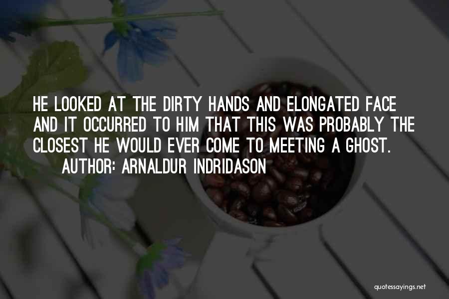 Arnaldur Indridason Quotes: He Looked At The Dirty Hands And Elongated Face And It Occurred To Him That This Was Probably The Closest
