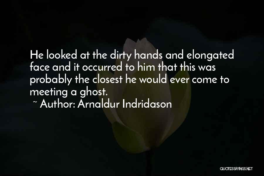 Arnaldur Indridason Quotes: He Looked At The Dirty Hands And Elongated Face And It Occurred To Him That This Was Probably The Closest