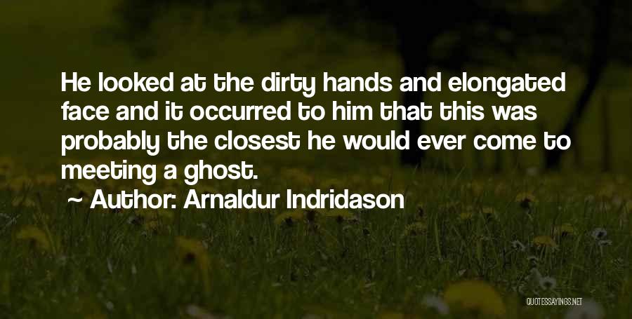 Arnaldur Indridason Quotes: He Looked At The Dirty Hands And Elongated Face And It Occurred To Him That This Was Probably The Closest