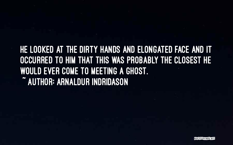 Arnaldur Indridason Quotes: He Looked At The Dirty Hands And Elongated Face And It Occurred To Him That This Was Probably The Closest