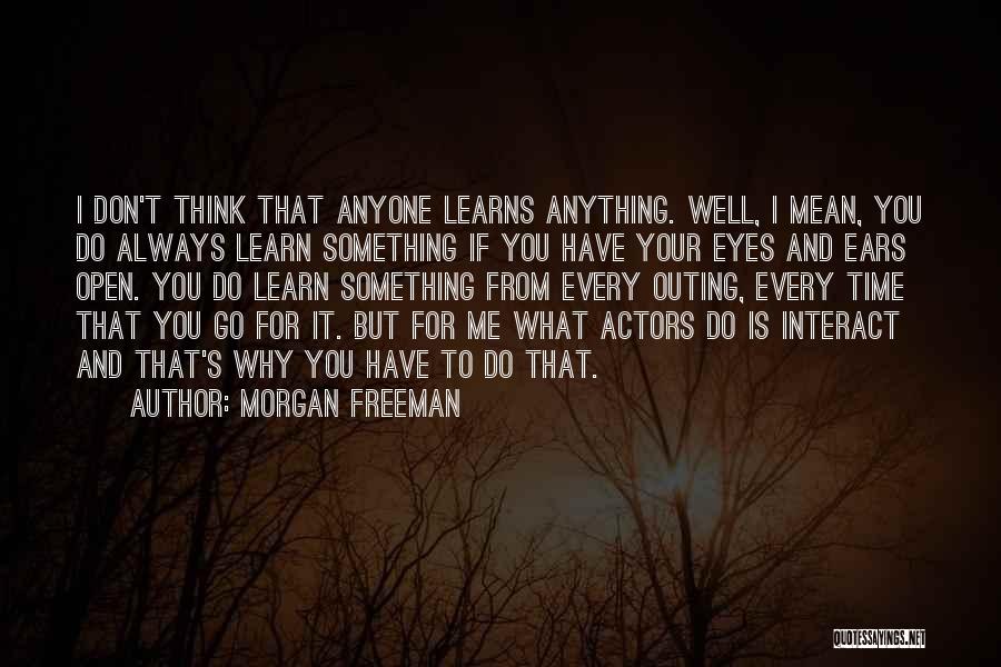 Morgan Freeman Quotes: I Don't Think That Anyone Learns Anything. Well, I Mean, You Do Always Learn Something If You Have Your Eyes