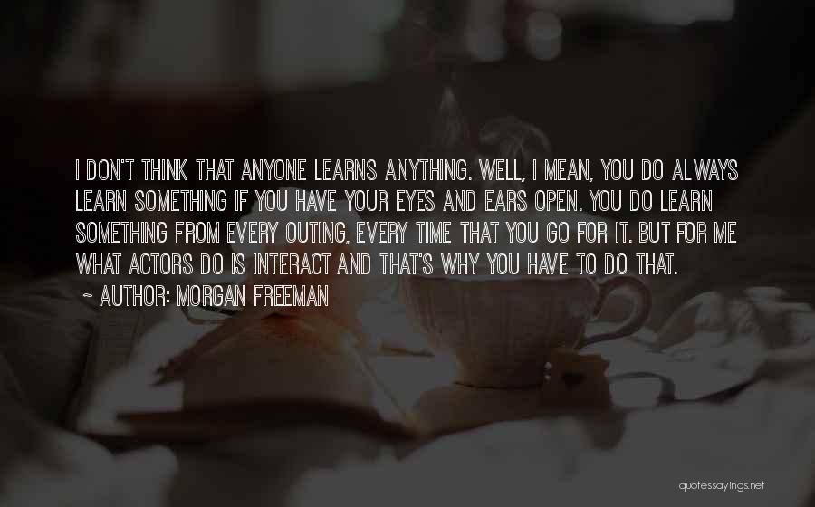 Morgan Freeman Quotes: I Don't Think That Anyone Learns Anything. Well, I Mean, You Do Always Learn Something If You Have Your Eyes