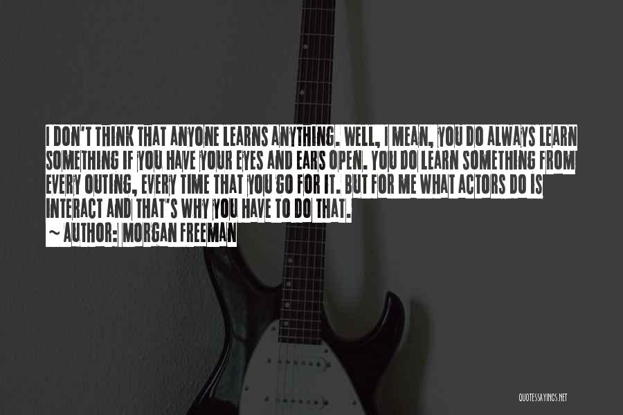 Morgan Freeman Quotes: I Don't Think That Anyone Learns Anything. Well, I Mean, You Do Always Learn Something If You Have Your Eyes