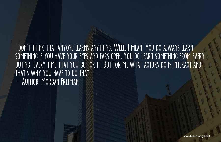 Morgan Freeman Quotes: I Don't Think That Anyone Learns Anything. Well, I Mean, You Do Always Learn Something If You Have Your Eyes