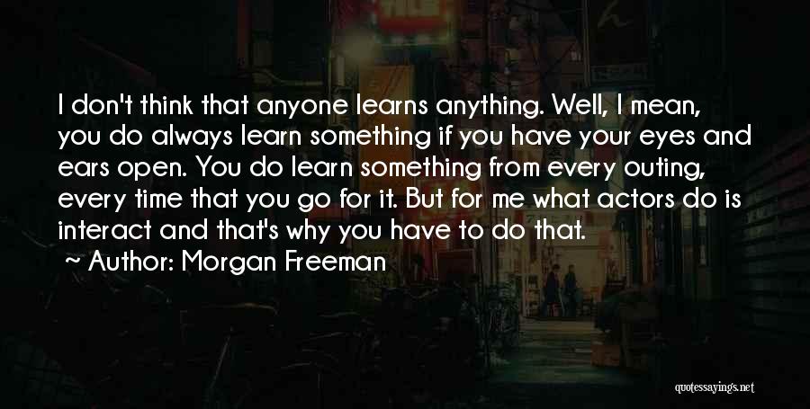 Morgan Freeman Quotes: I Don't Think That Anyone Learns Anything. Well, I Mean, You Do Always Learn Something If You Have Your Eyes