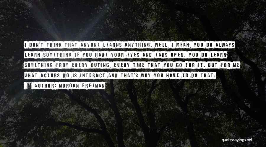 Morgan Freeman Quotes: I Don't Think That Anyone Learns Anything. Well, I Mean, You Do Always Learn Something If You Have Your Eyes