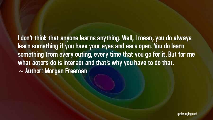 Morgan Freeman Quotes: I Don't Think That Anyone Learns Anything. Well, I Mean, You Do Always Learn Something If You Have Your Eyes