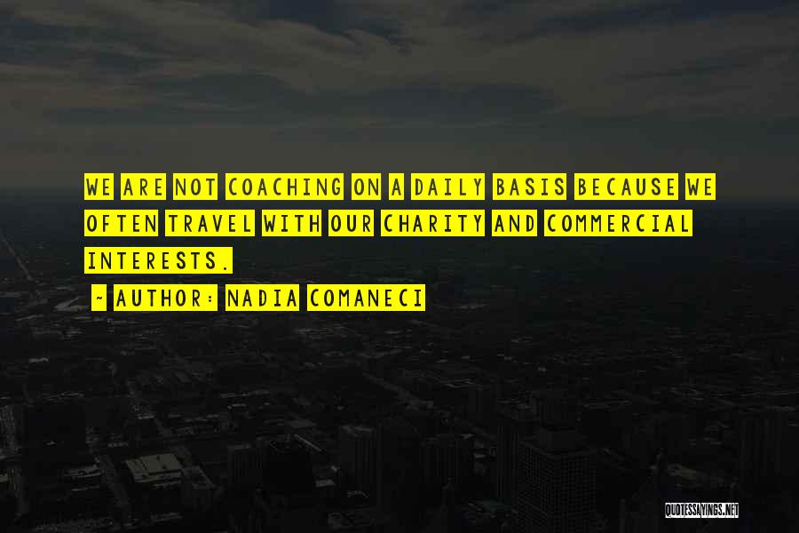 Nadia Comaneci Quotes: We Are Not Coaching On A Daily Basis Because We Often Travel With Our Charity And Commercial Interests.