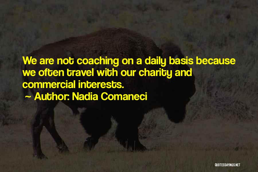 Nadia Comaneci Quotes: We Are Not Coaching On A Daily Basis Because We Often Travel With Our Charity And Commercial Interests.