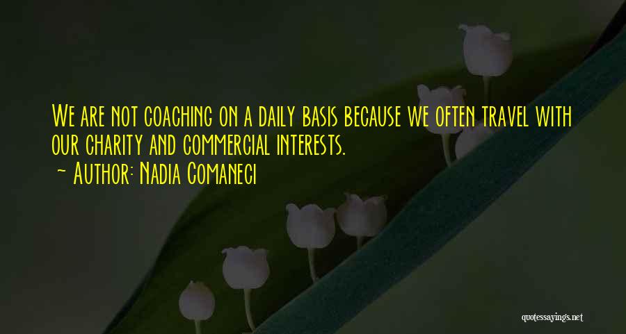 Nadia Comaneci Quotes: We Are Not Coaching On A Daily Basis Because We Often Travel With Our Charity And Commercial Interests.