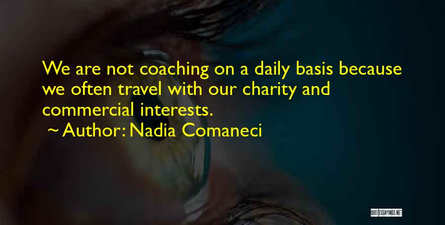 Nadia Comaneci Quotes: We Are Not Coaching On A Daily Basis Because We Often Travel With Our Charity And Commercial Interests.