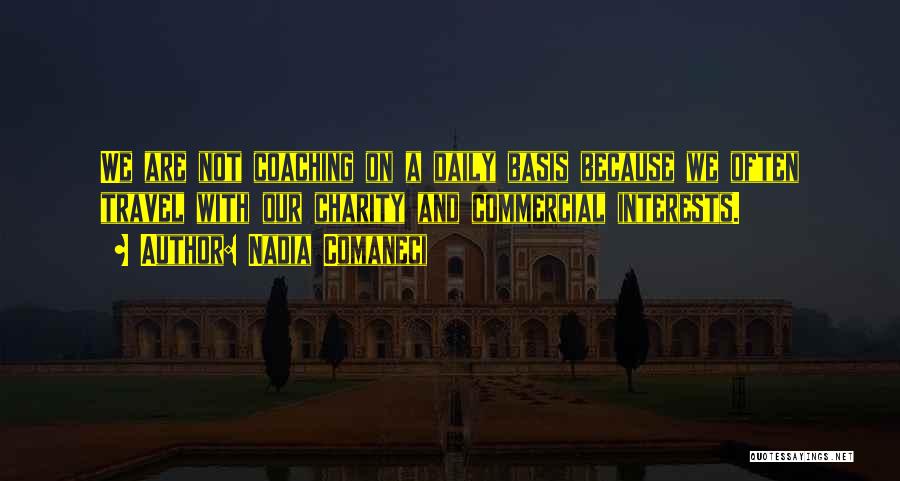 Nadia Comaneci Quotes: We Are Not Coaching On A Daily Basis Because We Often Travel With Our Charity And Commercial Interests.