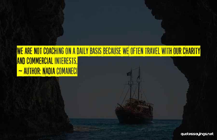 Nadia Comaneci Quotes: We Are Not Coaching On A Daily Basis Because We Often Travel With Our Charity And Commercial Interests.