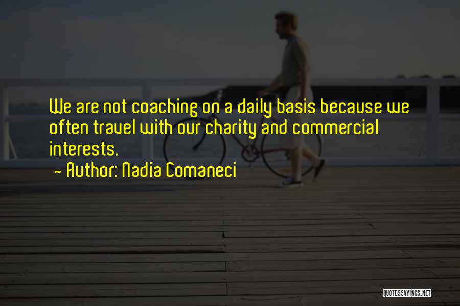 Nadia Comaneci Quotes: We Are Not Coaching On A Daily Basis Because We Often Travel With Our Charity And Commercial Interests.