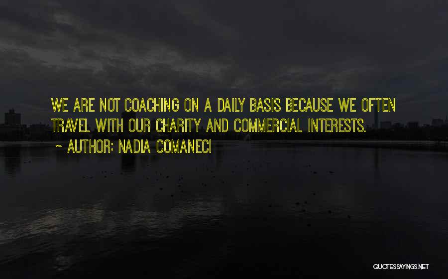 Nadia Comaneci Quotes: We Are Not Coaching On A Daily Basis Because We Often Travel With Our Charity And Commercial Interests.