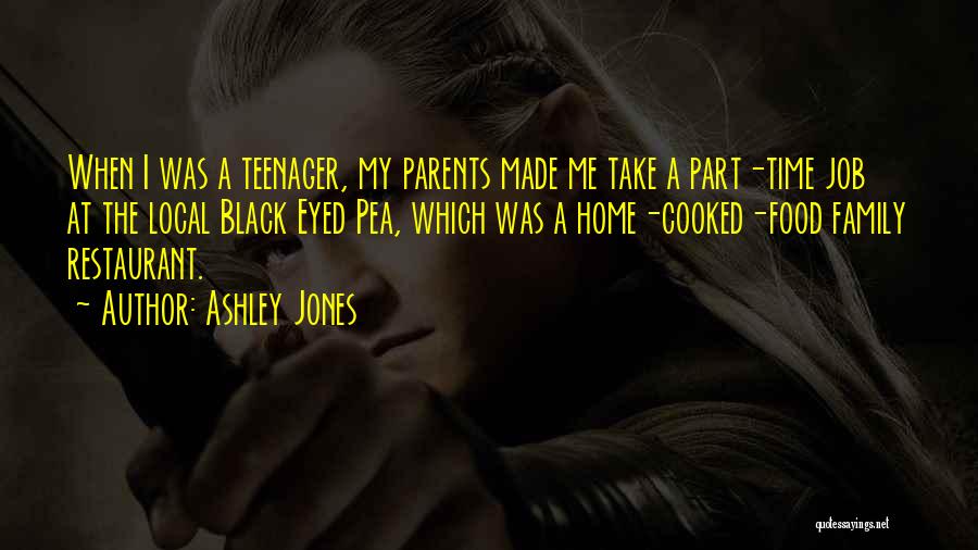 Ashley Jones Quotes: When I Was A Teenager, My Parents Made Me Take A Part-time Job At The Local Black Eyed Pea, Which