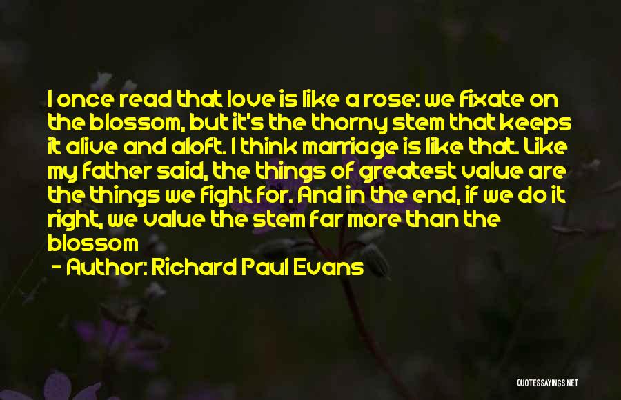 Richard Paul Evans Quotes: I Once Read That Love Is Like A Rose: We Fixate On The Blossom, But It's The Thorny Stem That