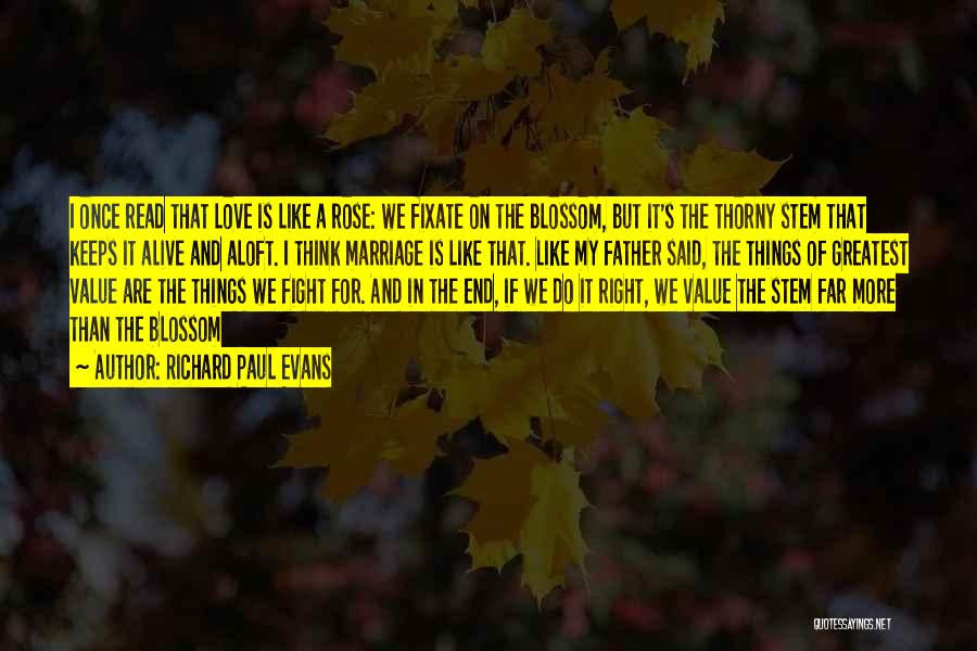 Richard Paul Evans Quotes: I Once Read That Love Is Like A Rose: We Fixate On The Blossom, But It's The Thorny Stem That