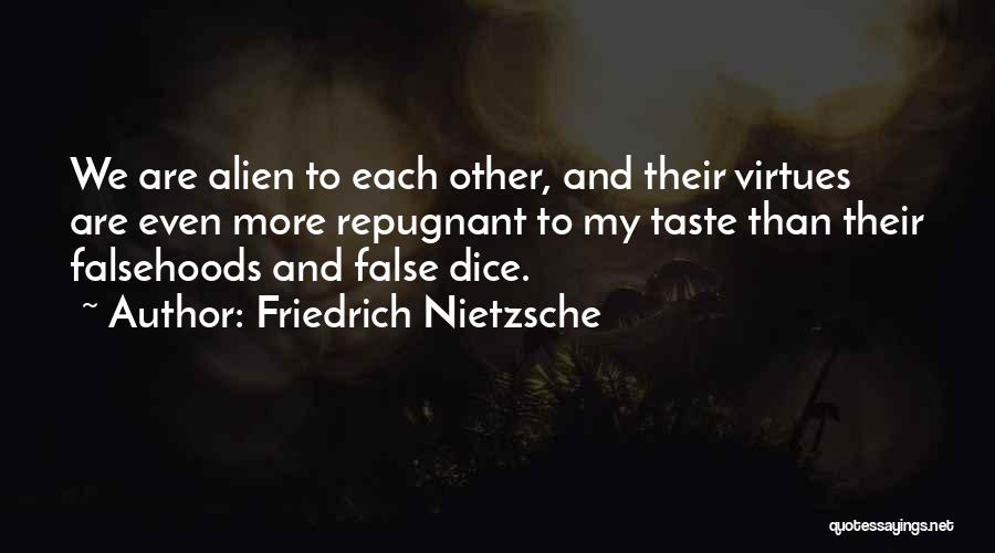 Friedrich Nietzsche Quotes: We Are Alien To Each Other, And Their Virtues Are Even More Repugnant To My Taste Than Their Falsehoods And