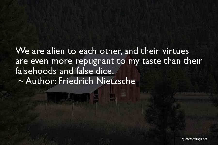 Friedrich Nietzsche Quotes: We Are Alien To Each Other, And Their Virtues Are Even More Repugnant To My Taste Than Their Falsehoods And