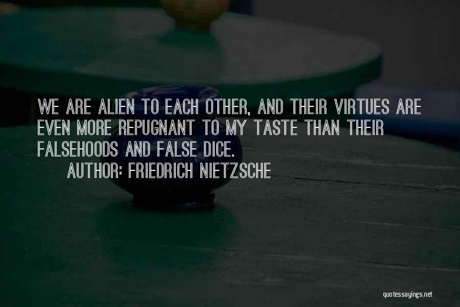 Friedrich Nietzsche Quotes: We Are Alien To Each Other, And Their Virtues Are Even More Repugnant To My Taste Than Their Falsehoods And