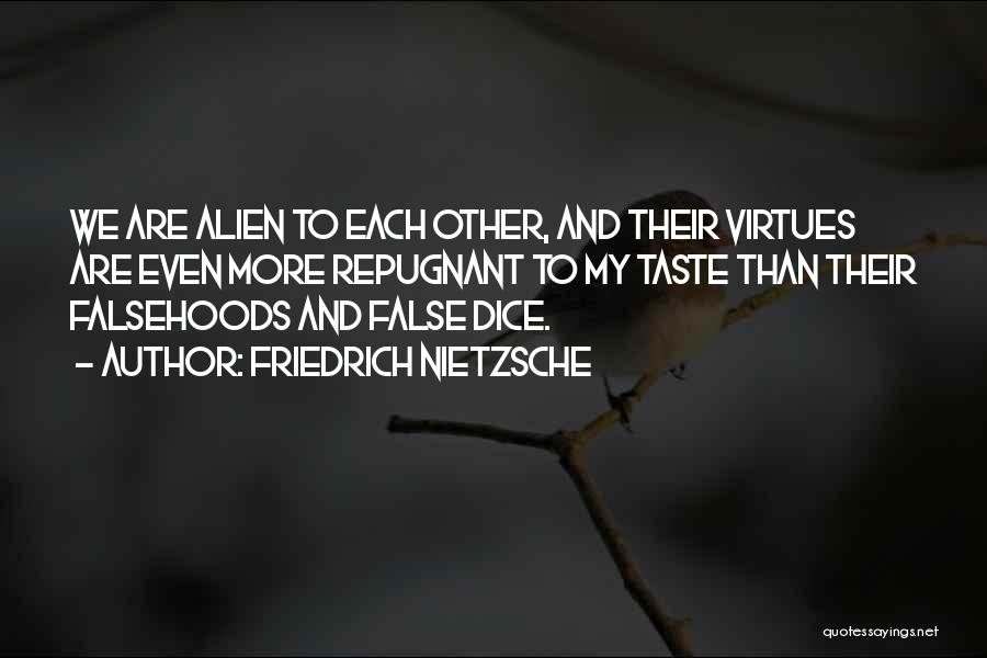 Friedrich Nietzsche Quotes: We Are Alien To Each Other, And Their Virtues Are Even More Repugnant To My Taste Than Their Falsehoods And