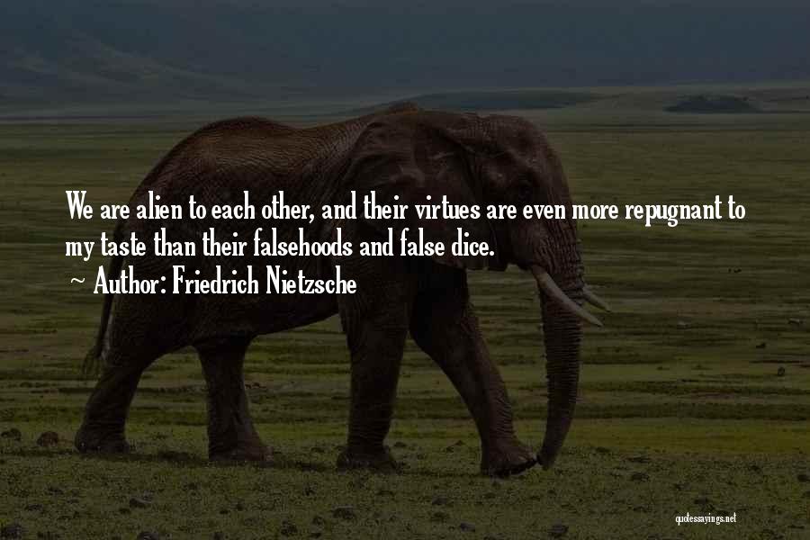 Friedrich Nietzsche Quotes: We Are Alien To Each Other, And Their Virtues Are Even More Repugnant To My Taste Than Their Falsehoods And