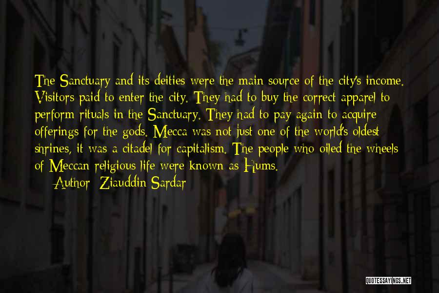 Ziauddin Sardar Quotes: The Sanctuary And Its Deities Were The Main Source Of The City's Income. Visitors Paid To Enter The City. They