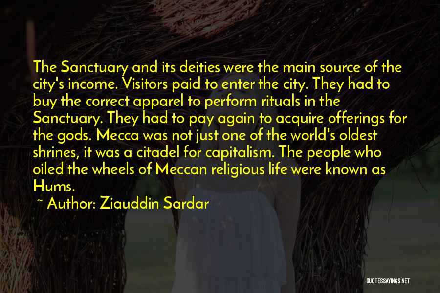 Ziauddin Sardar Quotes: The Sanctuary And Its Deities Were The Main Source Of The City's Income. Visitors Paid To Enter The City. They